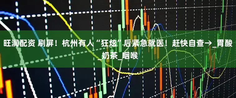 旺润配资 刷屏！杭州有人“狂炫”后紧急就医！赶快自查→_胃酸_奶茶_咽喉